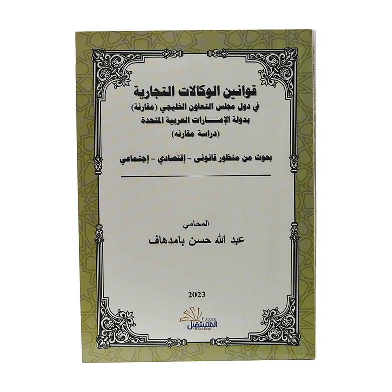 قوانين الوكالات التجارية في دول مجلس التعاون الخليجي مقارنة بدولة الإمارات العربية المتحدة دراسة مقارنه بحوث من منظور قانونى - إقتصادي - إجتماعي|شروح القوانين الاتحادية الإماراتية